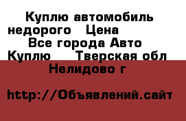 Куплю автомобиль недорого › Цена ­ 20 000 - Все города Авто » Куплю   . Тверская обл.,Нелидово г.